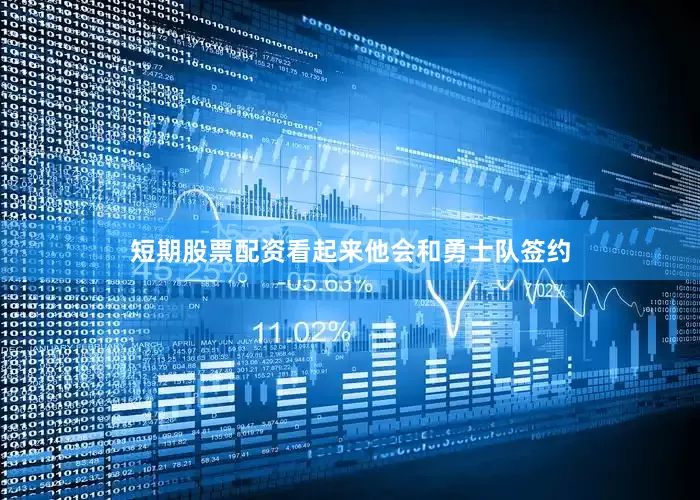 短期股票配资看起来他会和勇士队签约