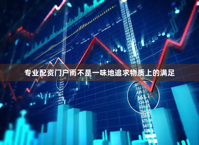 专业配资门户而不是一味地追求物质上的满足