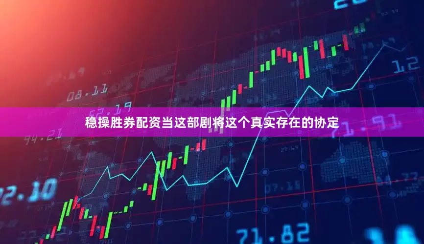稳操胜券配资当这部剧将这个真实存在的协定