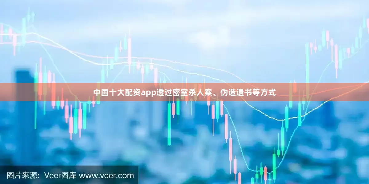 中国十大配资app透过密室杀人案、伪造遗书等方式