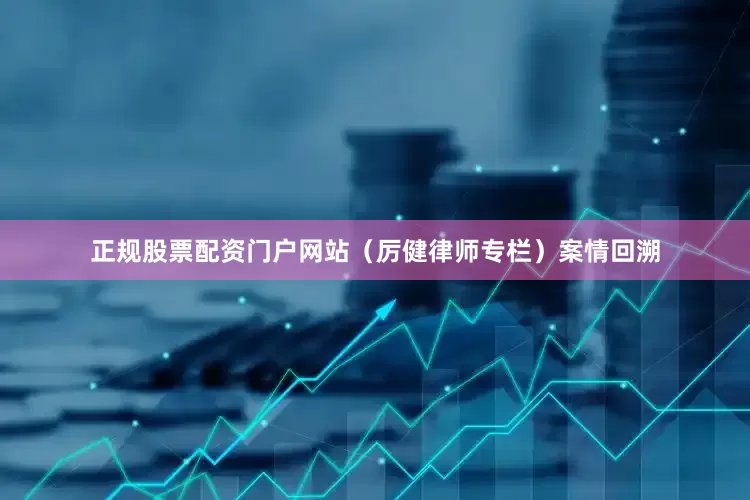 正规股票配资门户网站（厉健律师专栏）　　案情回溯