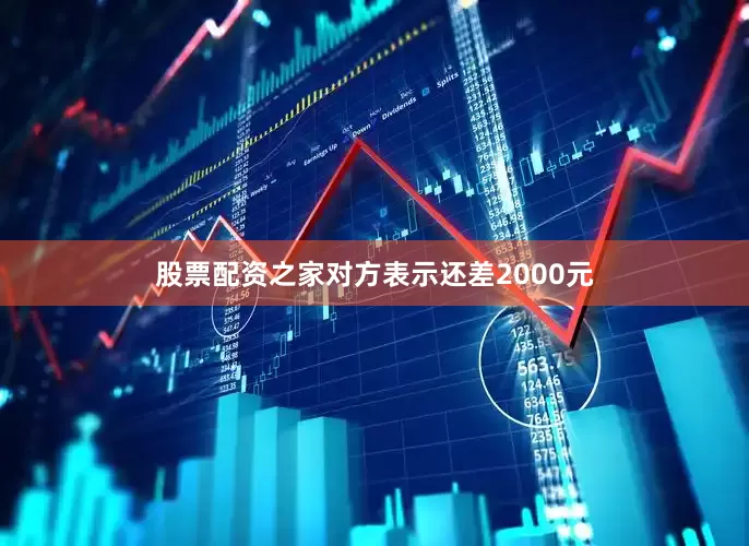 股票配资之家对方表示还差2000元