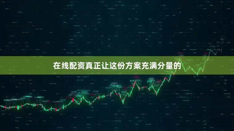 在线配资真正让这份方案充满分量的