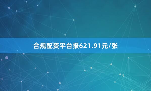 合规配资平台报621.91元/张